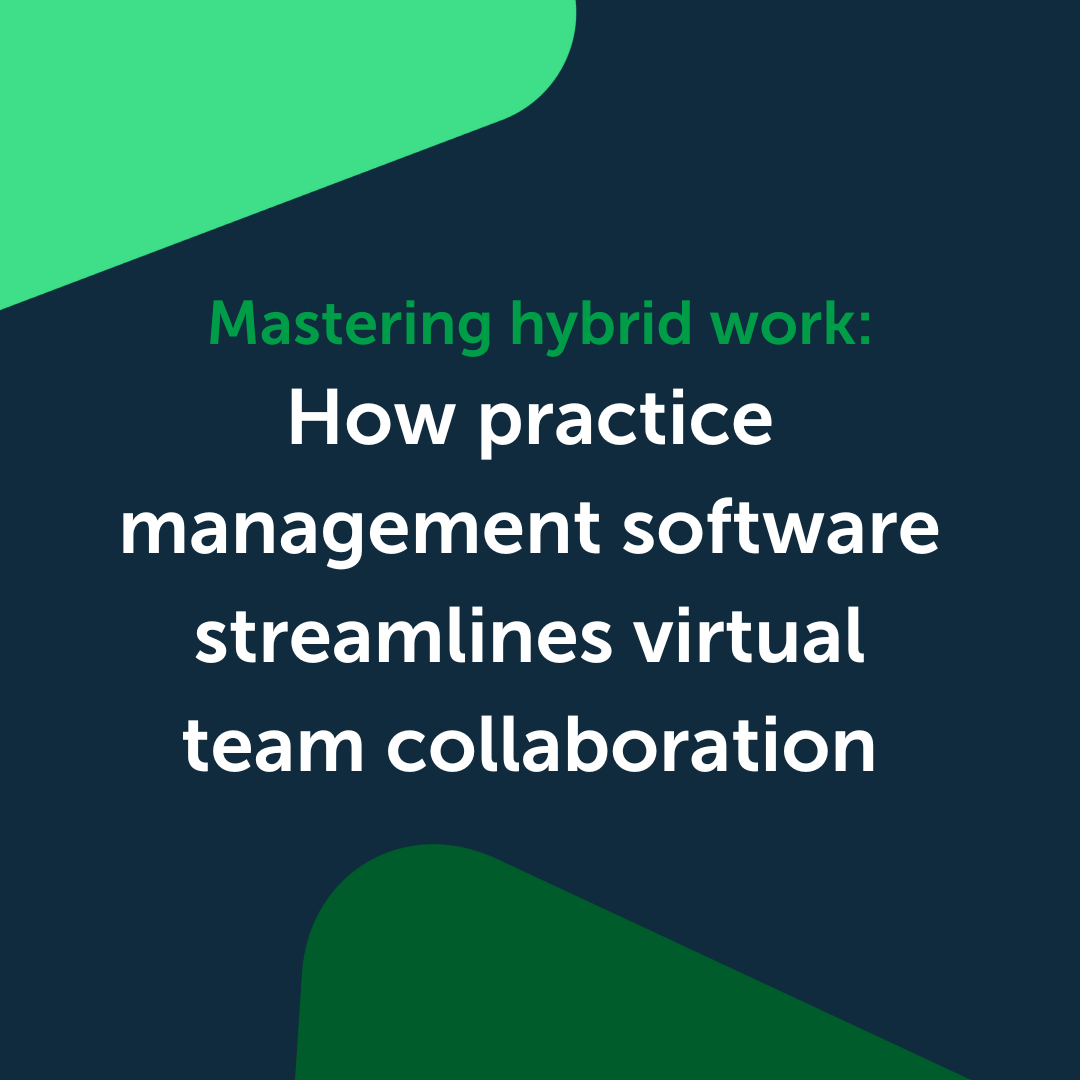 Mastering hybrid work: How practice management software streamlines virtual team collaboration