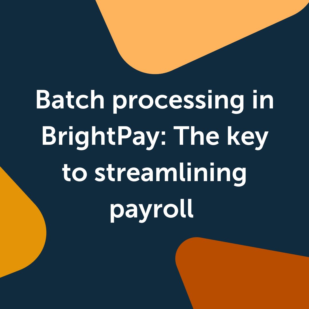 Batch processing in BrightPay: The key to streamlining payroll